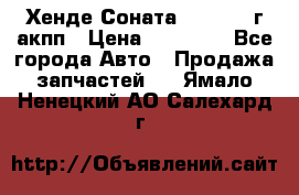 Хенде Соната5 2.0 2003г акпп › Цена ­ 17 000 - Все города Авто » Продажа запчастей   . Ямало-Ненецкий АО,Салехард г.